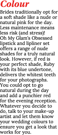 Colour Brides traditionally opt for a soft shade like a nude or natural pink for the day. Less maintenance means less...