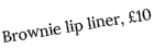 Brownie lip liner, £10 