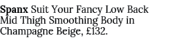 Spanx Suit Your Fancy Low Back Mid Thigh Smoothing Body in Champagne Beige, £132.