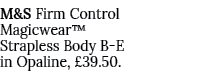 M&S Firm Control Magicwear™ Strapless Body B E in Opaline, £39.50.
