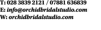 T: 028 3839 2121 / 07881 636839 E: info@orchidbridalstudio.com W: orchidbridalstudio.com