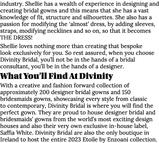 industry. Shellie has a wealth of experience in designing and creating bridal gowns and this means that she has a vas...