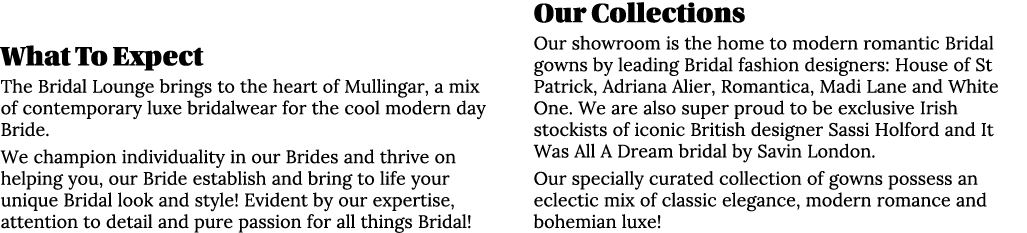 What To Expect The Bridal Lounge brings to the heart of Mullingar, a mix of contemporary luxe bridalwear for the cool...