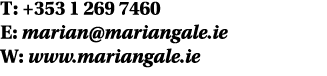 T: +353 1 269 7460 E: marian@mariangale.ie W: www.mariangale.ie