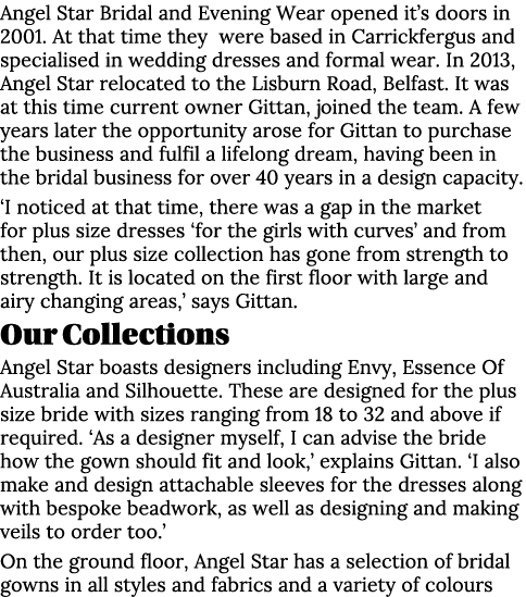 Angel Star Bridal and Evening Wear opened it’s doors in 2001. At that time they were based in Carrickfergus and speci...
