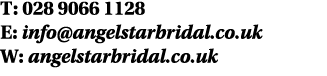 T: 028 9066 1128 E: info@angelstarbridal.co.uk W: angelstarbridal.co.uk