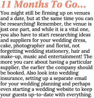 11 Months To Go… You might still be firming up on venues and a date, but at the same time you can be researching! Rem...