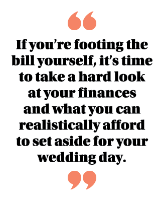 ￼ If you’re footing the bill yourself, it’s time to take a hard look at your finances and what you can realistically ...