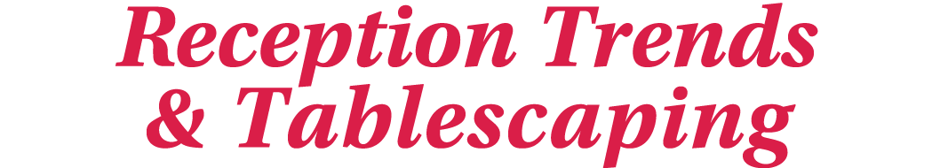 Reception Trends & Tablescaping