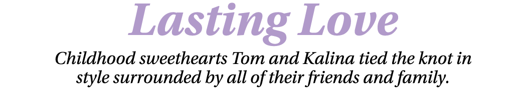 Lasting Love Childhood sweethearts Tom and Kalina tied the knot in style surrounded by all of their friends and family. 