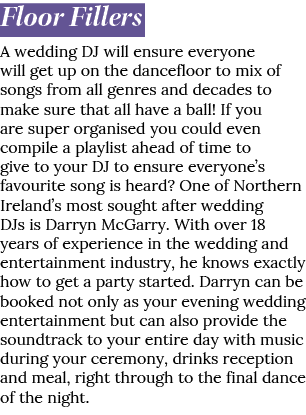 Floor Fillers A wedding DJ will ensure everyone will get up on the dancefloor to mix of songs from all genres and dec...