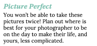 Picture Perfect You won’t be able to take these pictures twice! Plan out where is best for your photographer to be on...