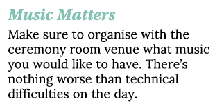 Music Matters Make sure to organise with the ceremony room venue what music you would like to have. There’s nothing w...