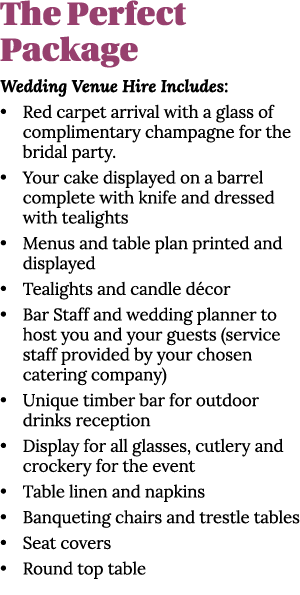 The Perfect Package Wedding Venue Hire Includes: • Red carpet arrival with a glass of complimentary champagne for the...