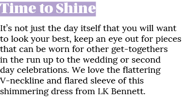 Time to Shine It’s not just the day itself that you will want to look your best, keep an eye out for pieces that can ...