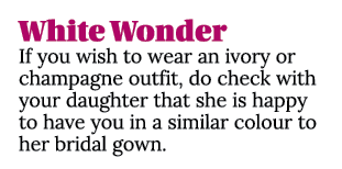 White Wonder If you wish to wear an ivory or champagne outfit, do check with your daughter that she is happy to have ...