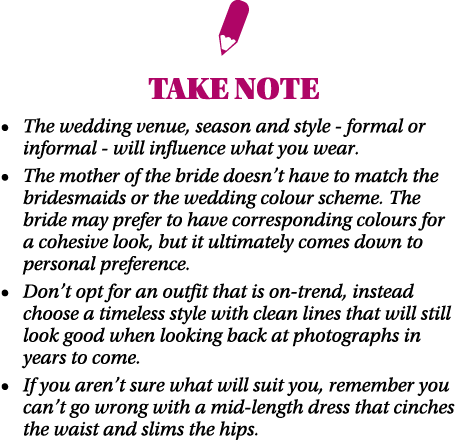 ￼ TAKE NOTE • The wedding venue, season and style formal or informal will influence what you wear. • The mother of th...