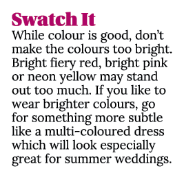 Swatch It While colour is good, don’t make the colours too bright. Bright fiery red, bright pink or neon yellow may s...
