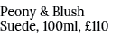 Peony & Blush Suede, 100ml, £110