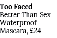 Too Faced Better Than Sex Waterproof Mascara, £24