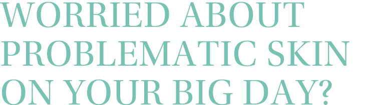 Worried about problematic skin on your Big Day? 