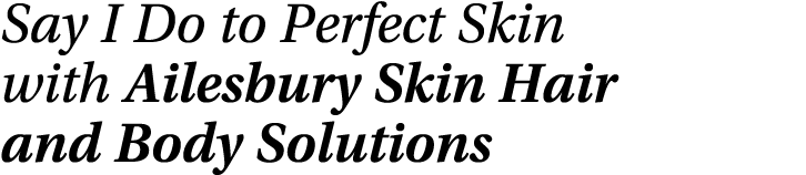 Say I Do to Perfect Skin with Ailesbury Skin Hair and Body Solutions