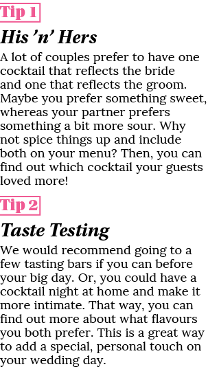 Tip 1 His ’n’ Hers A lot of couples prefer to have one cocktail that reflects the bride and one that reflects the gro...