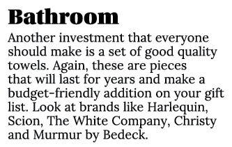 Bathroom Another investment that everyone should make is a set of good quality towels. Again, these are pieces that w...