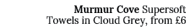 Murmur Cove Supersoft Towels in Cloud Grey, from £6