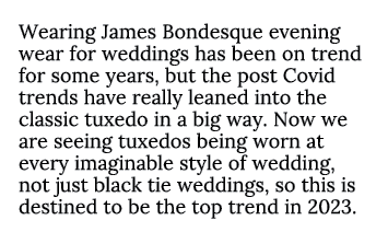 Wearing James Bondesque evening wear for weddings has been on trend for some years, but the post Covid trends have re...