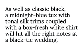 As well as classic black, a midnight blue tux with tonal silk trims coupled with a box fresh white shirt will hit all...