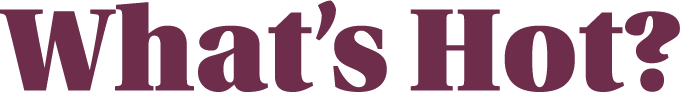 What’s Hot?