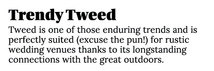 Trendy Tweed Tweed is one of those enduring trends and is perfectly suited (excuse the pun!) for rustic wedding venue...