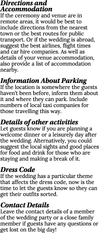 Directions and Accommodation If the ceremony and venue are in remote areas, it would be best to include directions fr...