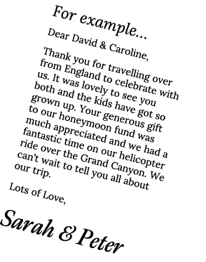 For example… Dear David & Caroline, Thank you for travelling over from England to celebrate with us. It was lovely to...