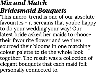 Mix and Match Bridesmaid Bouquets ‘This micro trend is one of our absolute favourites it screams that you’re happy to...