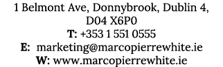 1 Belmont Ave, Donnybrook, Dublin 4, D04 X6P0 T: +353 1 551 0555 E: marketing@marcopierrewhite.ie W: www.marcopierrew...