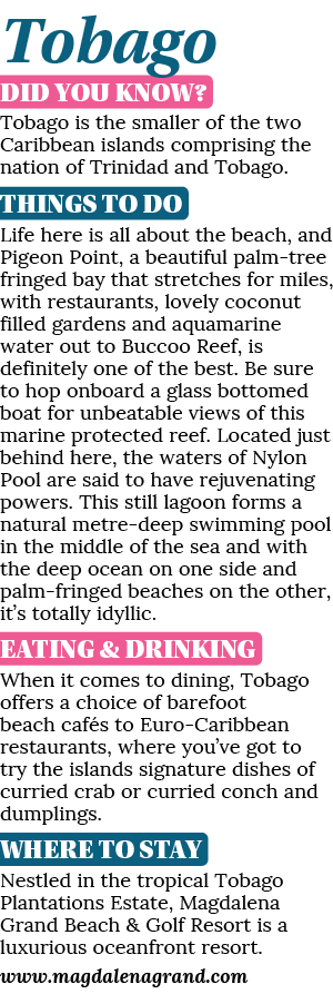 Tobago DID YOU KNOW? Tobago is the smaller of the two Caribbean islands comprising the nation of Trinidad and Tobago....