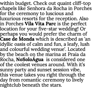 within budget. Check out quaint cliff top chapels like Senhora da Rocha in Porches for the ceremony to luscious and l...