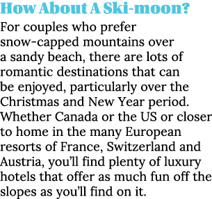 How About A Ski moon? For couples who prefer snow capped mountains over a sandy beach, there are lots of romantic des...