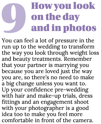 9How you look on the day and in photos You can feel a lot of pressure in the run up to the wedding to transform the w...