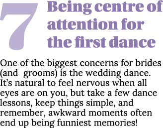 7Being centre of attention for the first dance One of the biggest concerns for brides (and grooms) is the wedding dan...