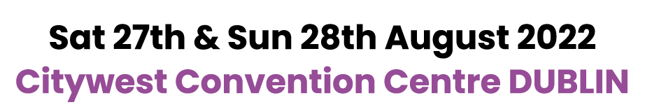 Sat 27th & Sun 28th August 2022 Citywest Convention Centre DUBLIN