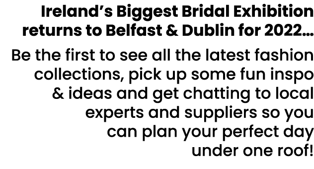 Ireland s Biggest Bridal Exhibition returns to Belfast & Dublin for 2022  Be the first to see all the latest fashion    