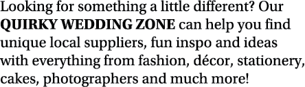 Looking for something a little different  Our QUIRKY WEDDING ZONE can help you find unique local suppliers, fun inspo   