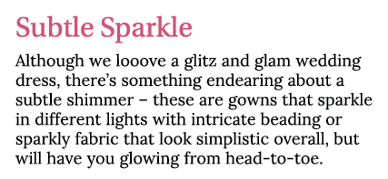 Subtle Sparkle Although we looove a glitz and glam wedding dress, there s something endearing about a subtle shimmer    