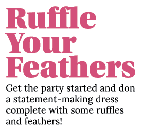 Ruffle Your Feathers Get the party started and don a statement-making dress complete with some ruffles and feathers 