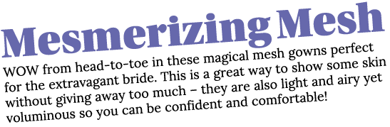 Mesmerizing Mesh WOW from head-to-toe in these magical mesh gowns perfect for the extravagant bride  This is a great    