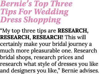 Bernie s Top Three Tips For Wedding Dress Shopping  My top three tips are RESEARCH, RESEARCH, RESEARCH  This will cer   