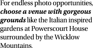 For endless photo opportunities, choose a venue with gorgeous grounds like the Italian inspired gardens at Powerscour   